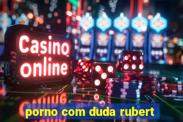 porno com duda rubert